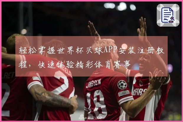 轻松掌握世界杯买球APP安装注册教程，快速体验精彩体育赛事
